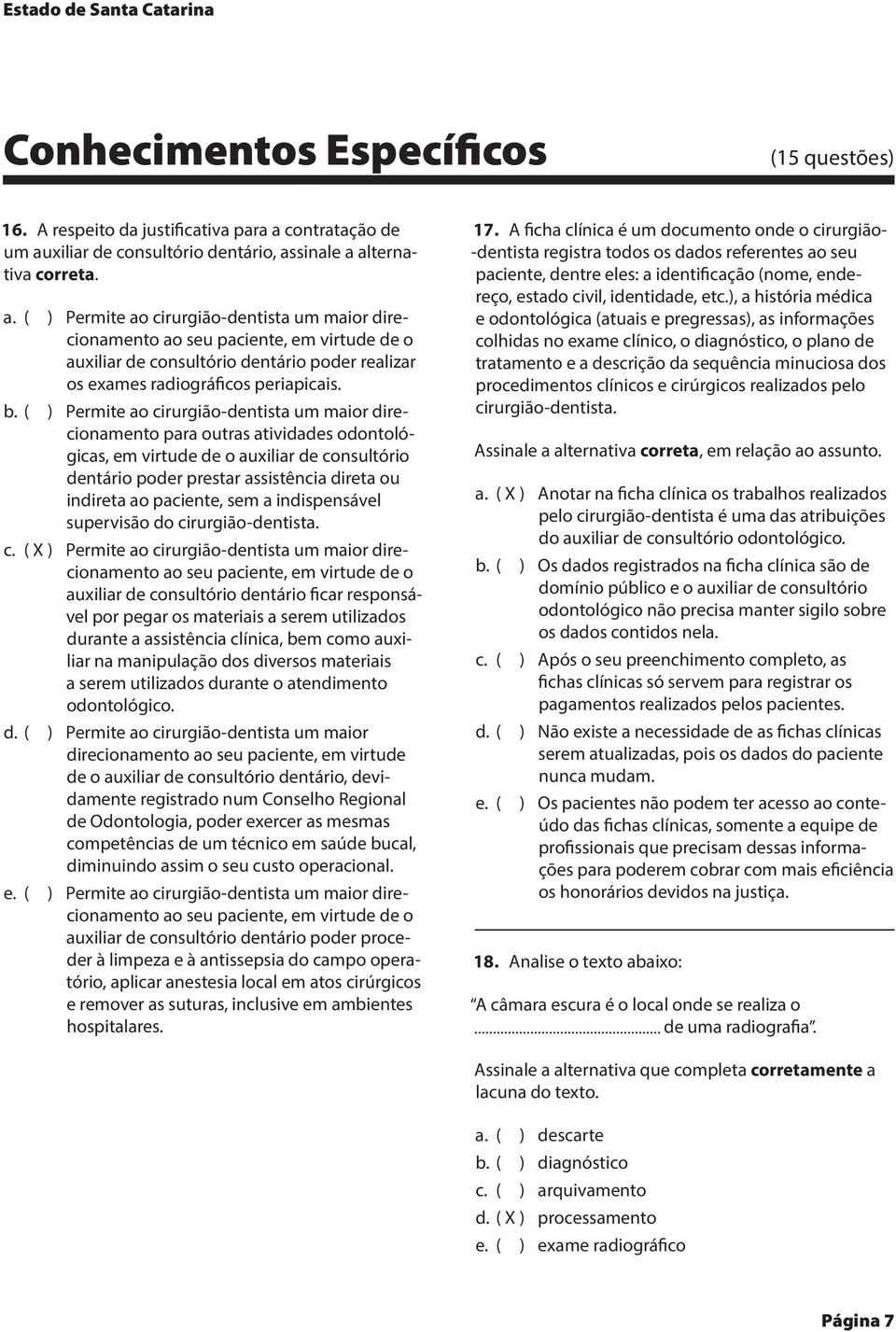 b. ( ) Permite ao cirurgião-dentista um maior direcionamento para outras atividades odontológicas, em virtude de o auxiliar de consultório dentário poder prestar assistência direta ou indireta ao