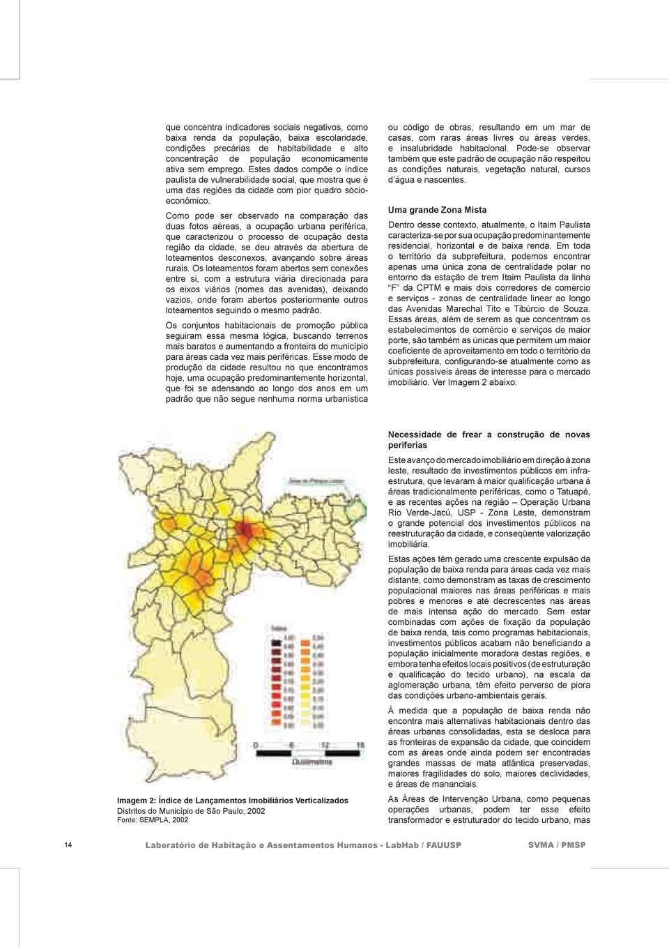 Como pode ser observado na comparação das duas fotos aéreas, a ocupação urbana periférica, que caracterizou o processo de ocupação desta região da cidade, se deu através da abertura de loteamentos