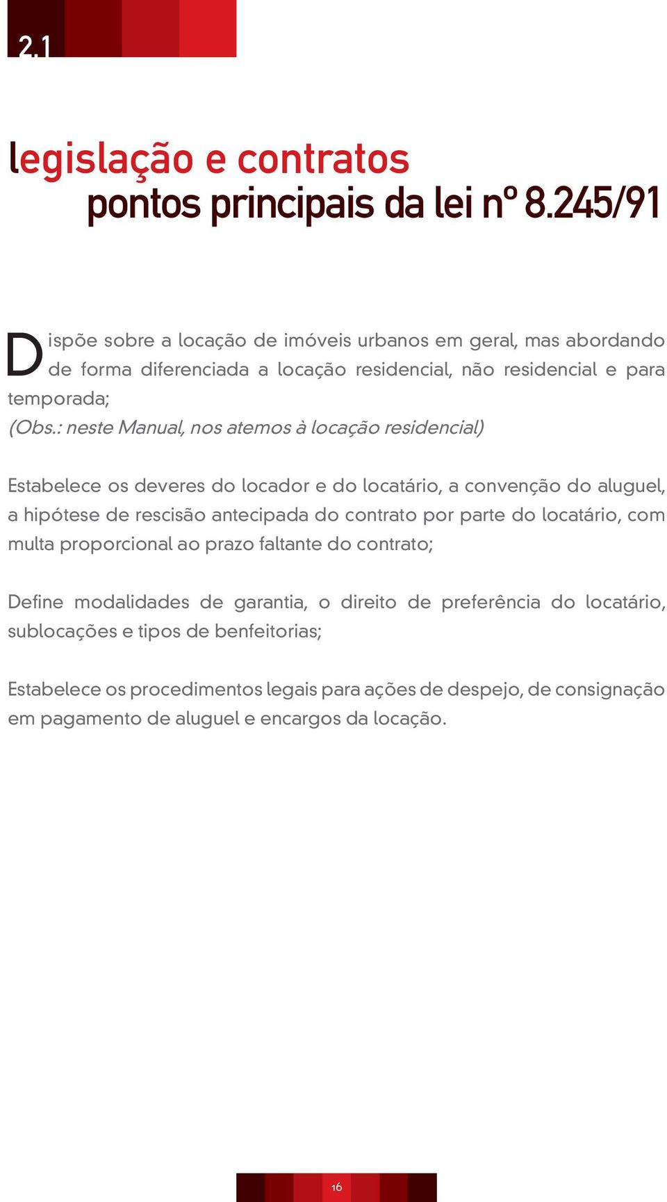 : neste Manual, nos atemos à locação residencial) Estabelece os deveres do locador e do locatário, a convenção do aluguel, a hipótese de rescisão antecipada do contrato por