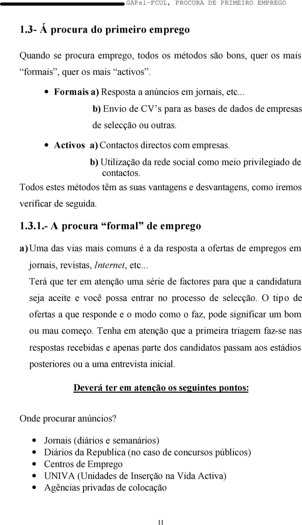 Todos estes métodos têm as suas vantagens e desvantagens, como iremos verificar de seguida. 1.