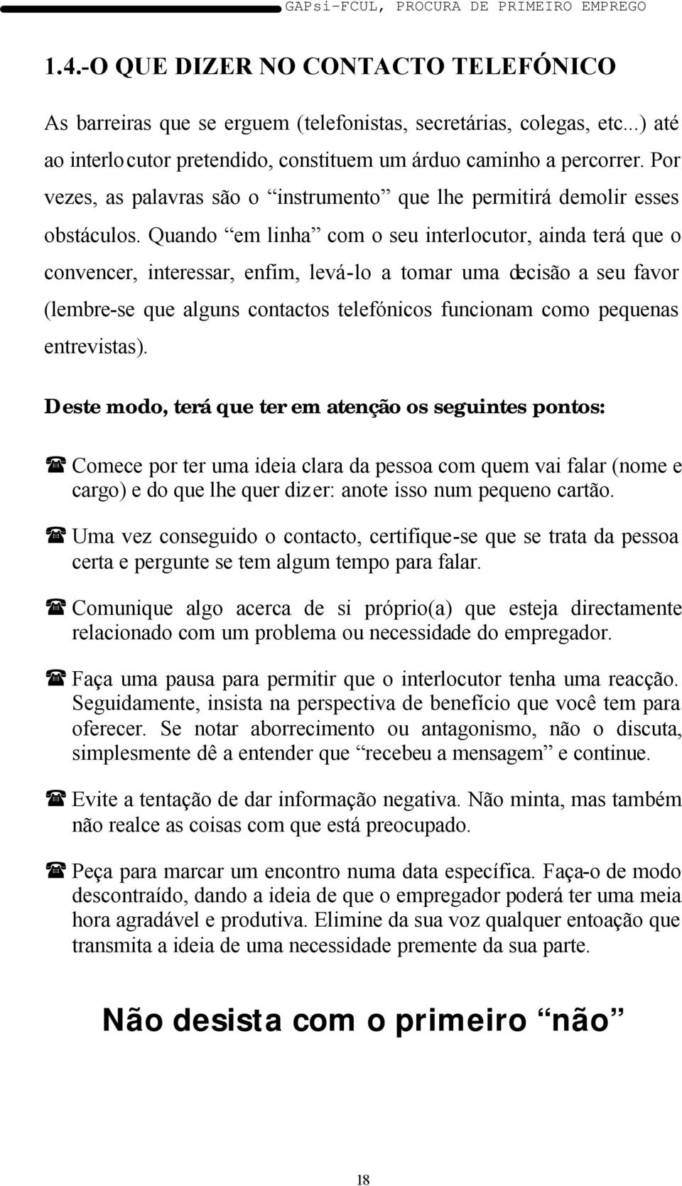 Quando em linha com o seu interlocutor, ainda terá que o convencer, interessar, enfim, levá-lo a tomar uma decisão a seu favor (lembre-se que alguns contactos telefónicos funcionam como pequenas