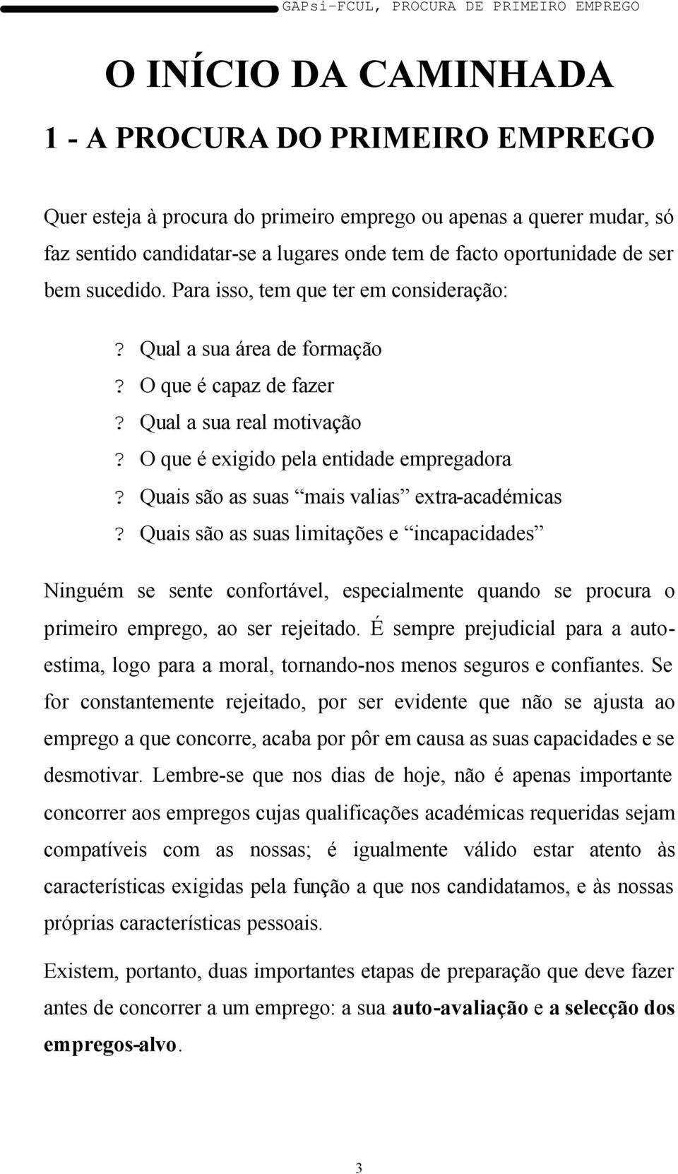 Quais são as suas mais valias extra-académicas? Quais são as suas limitações e incapacidades Ninguém se sente confortável, especialmente quando se procura o primeiro emprego, ao ser rejeitado.