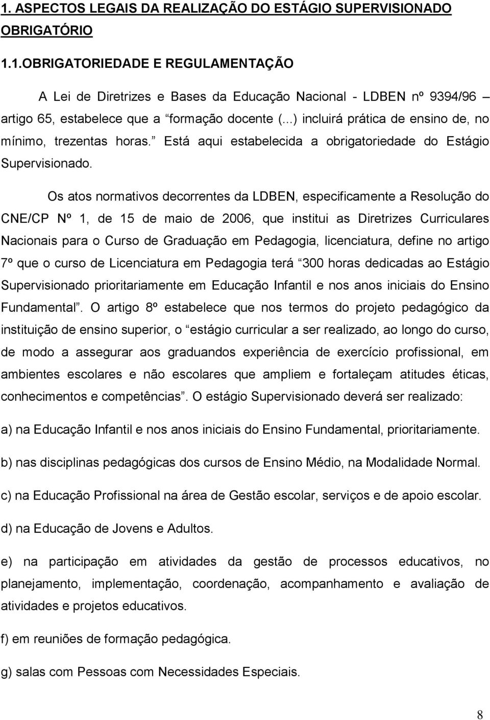 Os atos normativos decorrentes da LDBEN, especificamente a Resolução do CNE/CP Nº 1, de 15 de maio de 2006, que institui as Diretrizes Curriculares Nacionais para o Curso de Graduação em Pedagogia,