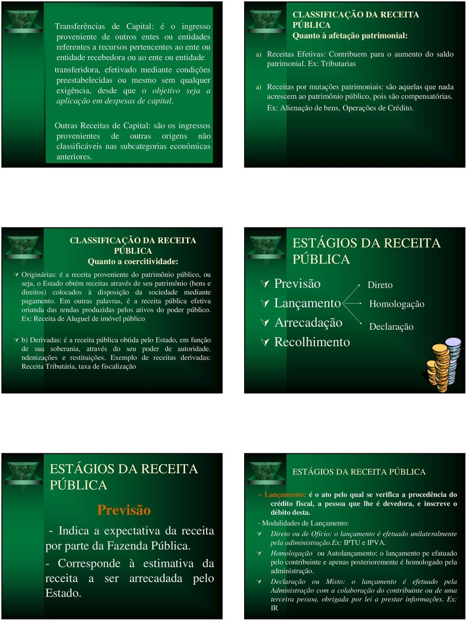 CLASSIFICAÇÃO DA RECEITA Quanto à afetação patrimonial: a) Receitas Efetivas: Contribuem para o aumento do saldo patrimonial.