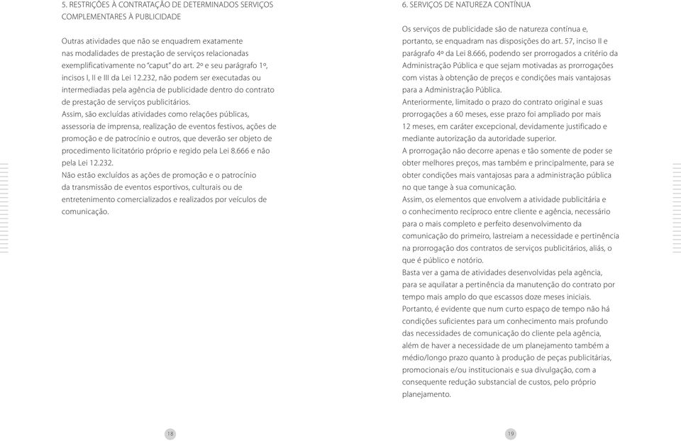 232, não podem ser executadas ou intermediadas pela agência de publicidade dentro do contrato de prestação de serviços publicitários.