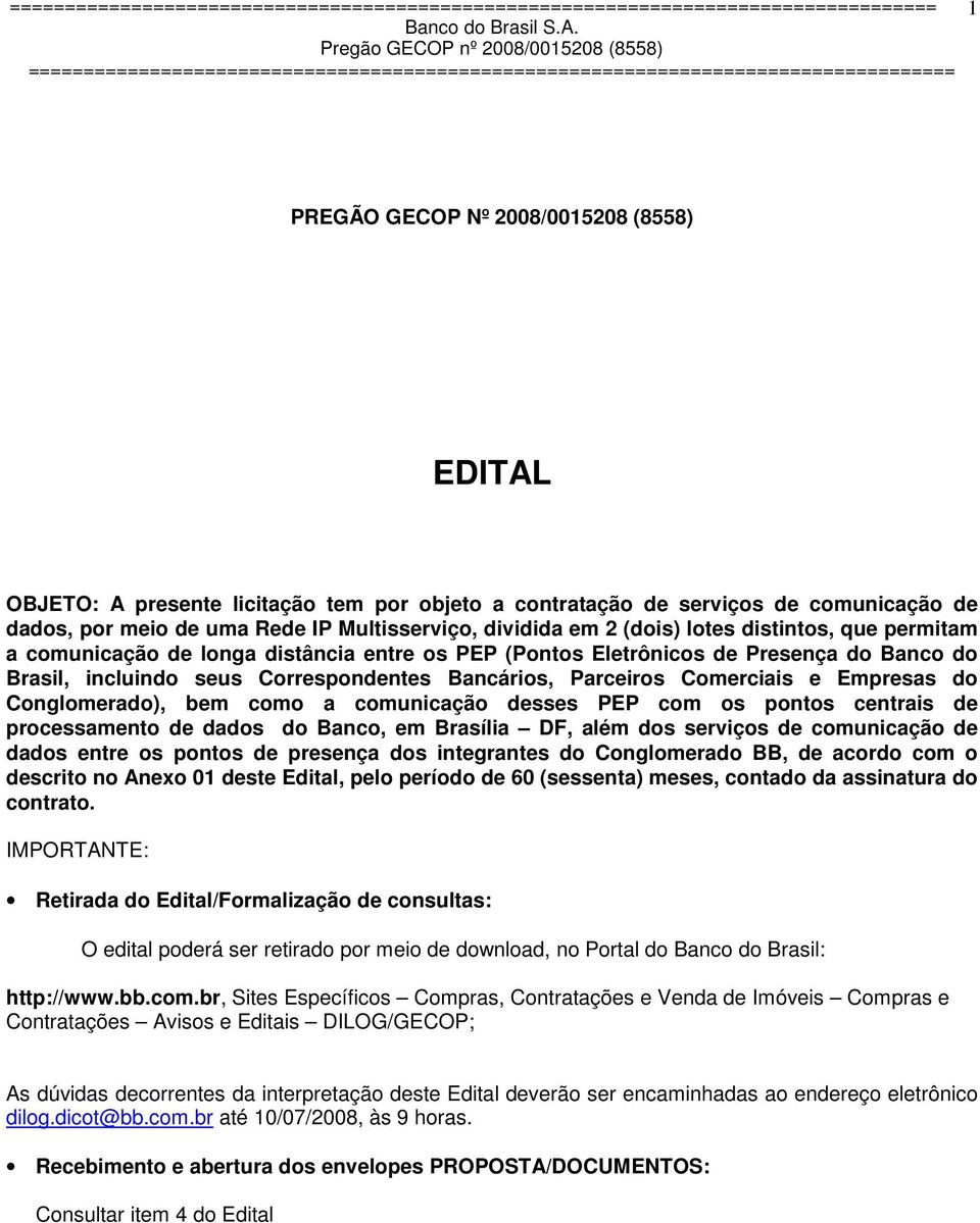 Empresas do Conglomerado), bem como a comunicação desses PEP com os pontos centrais de processamento de dados do Banco, em Brasília DF, além dos serviços de comunicação de dados entre os pontos de