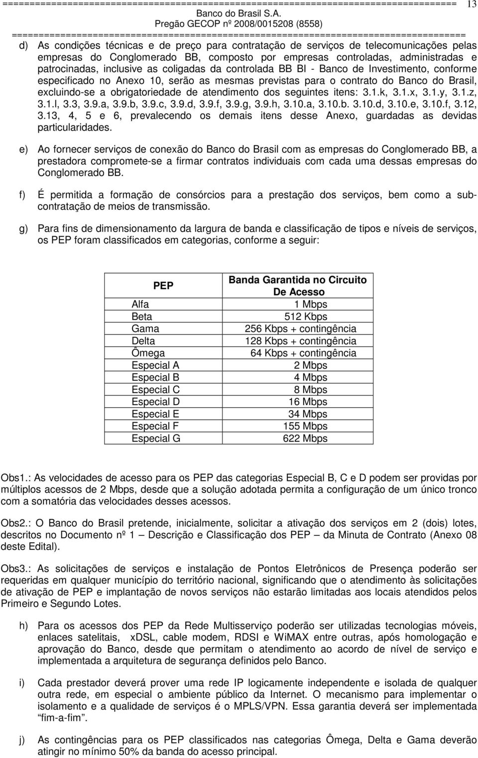 atendimento dos seguintes itens: 3.1.k, 3.1.x, 3.1.y, 3.1.z, 3.1.l, 3.3, 3.9.a, 3.9.b, 3.9.c, 3.9.d, 3.9.f, 3.9.g, 3.9.h, 3.10.a, 3.10.b. 3.10.d, 3.10.e, 3.10.f, 3.12, 3.