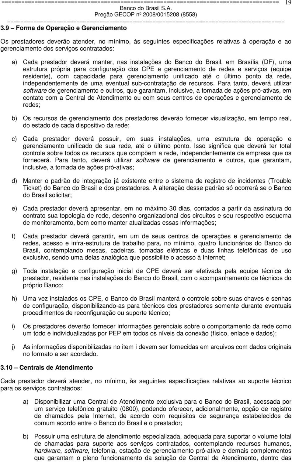 gerenciamento unificado até o último ponto da rede, independentemente de uma eventual sub-contratação de recursos.