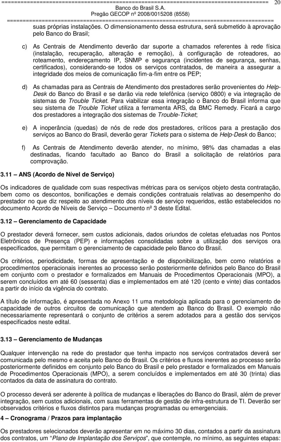 alteração e remoção), à configuração de roteadores, ao roteamento, endereçamento IP, SNMP e segurança (incidentes de segurança, senhas, certificados), considerando-se todos os serviços contratados,