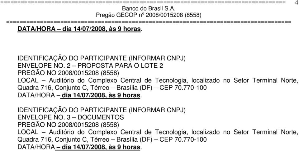 Conjunto C, Térreo Brasília (DF) CEP 70.770-100 DATA/HORA dia 14/07/2008, às 9 horas. IDENTIFICAÇÃO DO PARTICIPANTE (INFORMAR CNPJ) ENVELOPE NO.