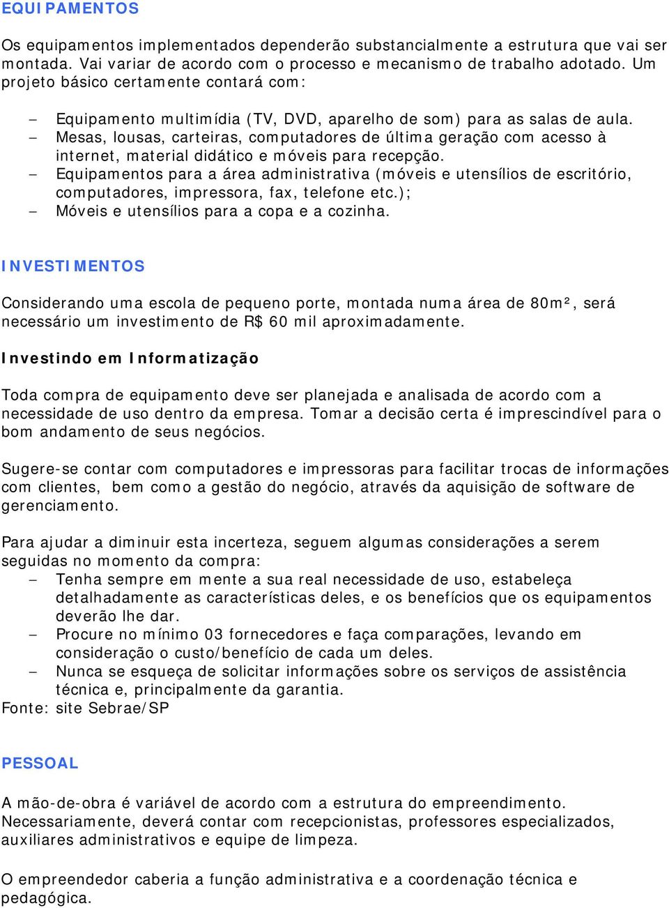 Mesas, lousas, carteiras, computadores de última geração com acesso à internet, material didático e móveis para recepção.