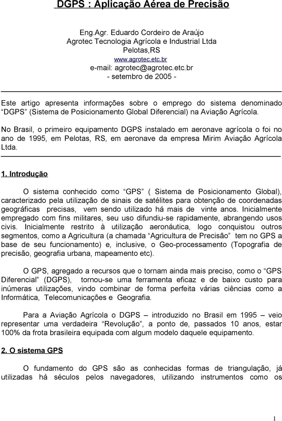 No Brasil, o primeiro equipamento DGPS instalado em aeronave agrícola o foi no ano de 19