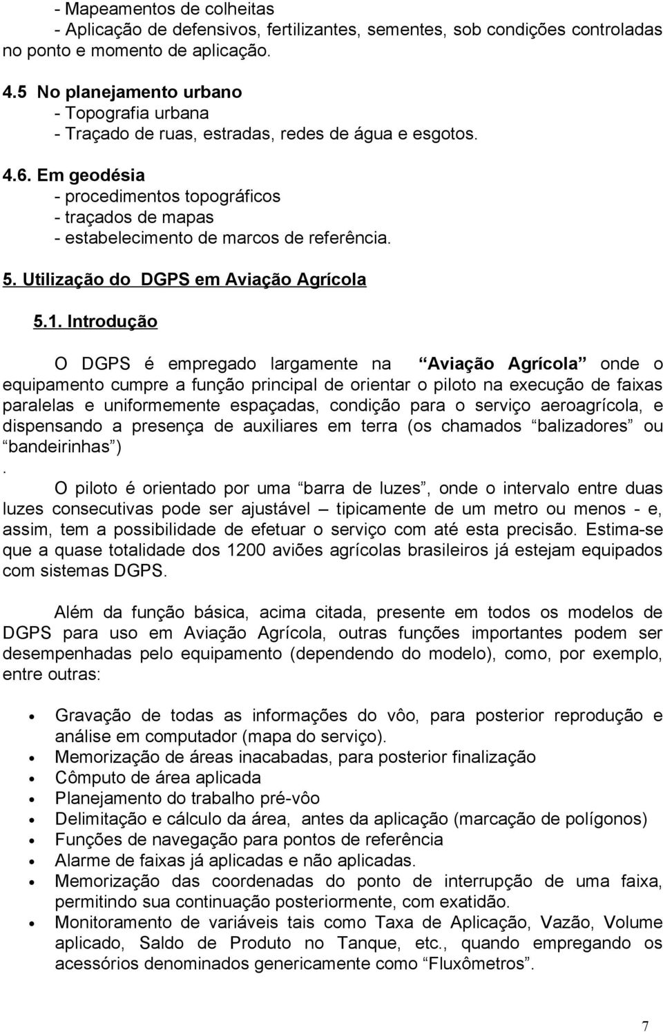 Em geodésia - procedimentos topográficos - traçados de mapas - estabelecimento de marcos de referência. 5. Utilização do DGPS em Aviação Agrícola 5.1.