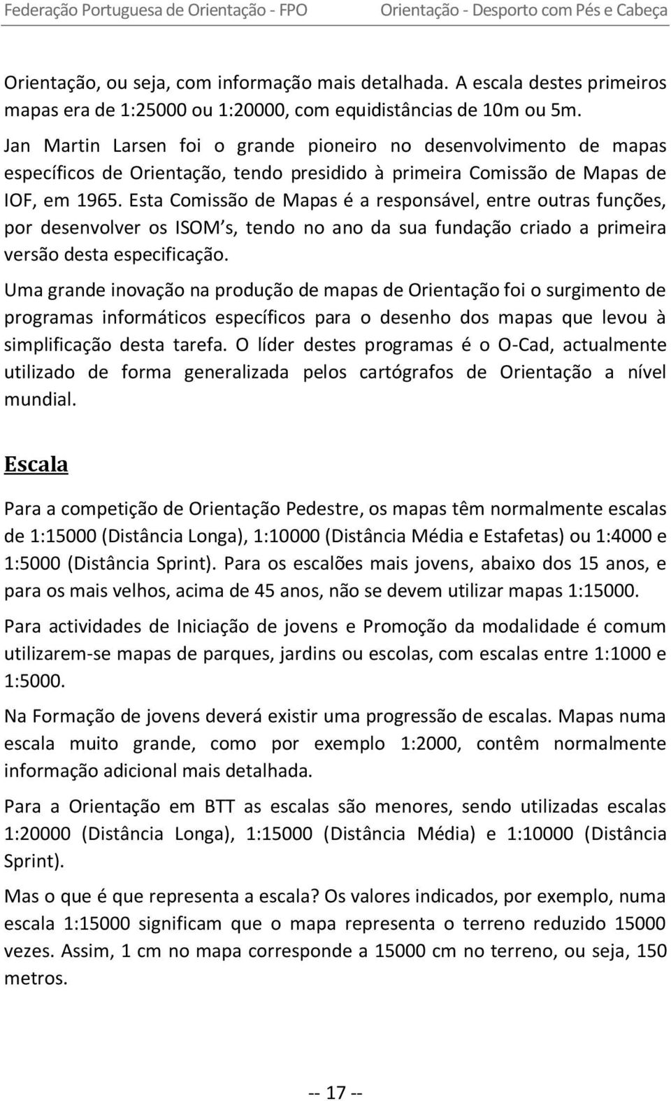 Jan Martin Larsen foi o grande pioneiro no desenvolvimento de mapas específicos de Orientação, tendo presidido à primeira Comissão de Mapas de IOF, em 1965.