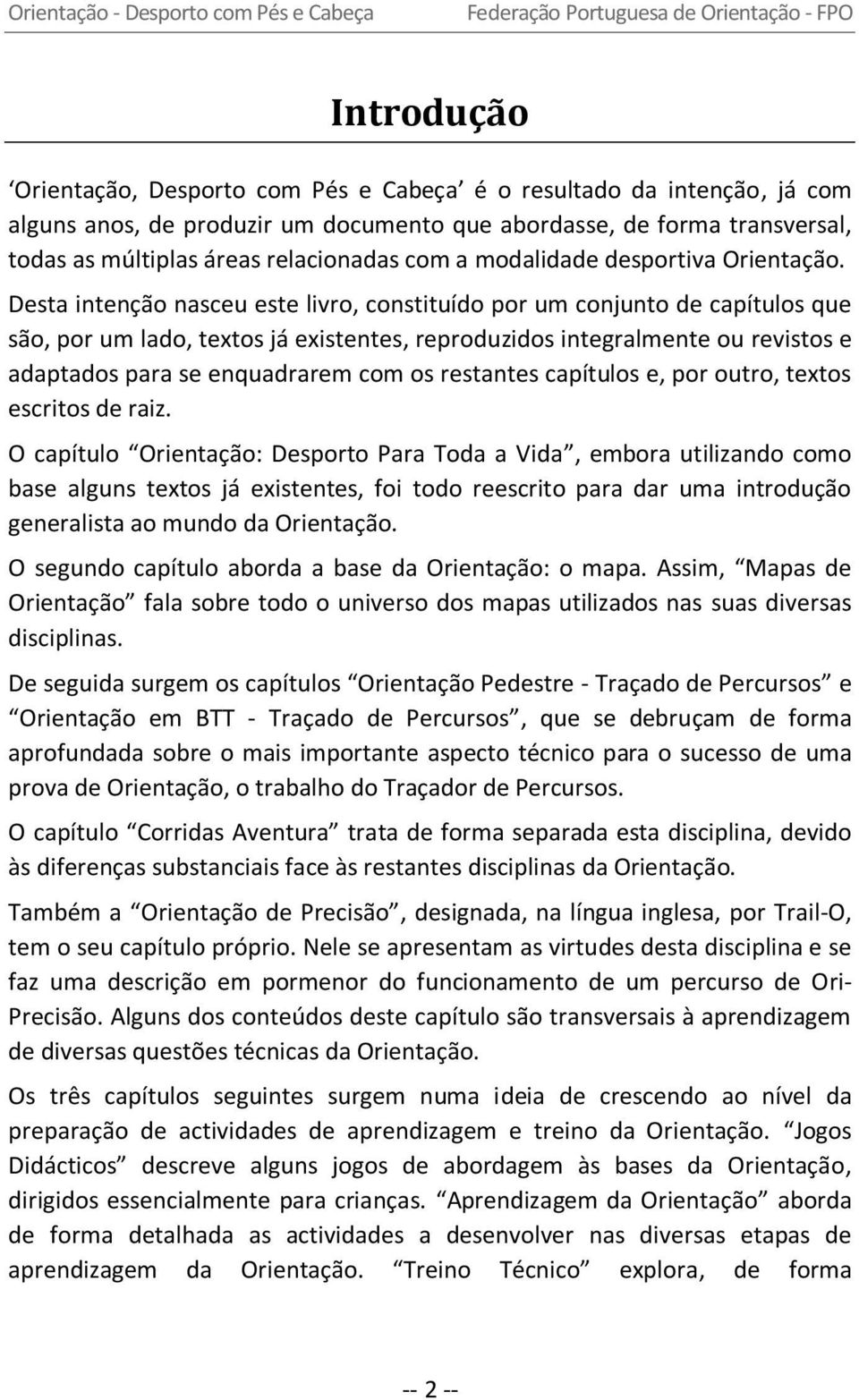 Desta intenção nasceu este livro, constituído por um conjunto de capítulos que são, por um lado, textos já existentes, reproduzidos integralmente ou revistos e adaptados para se enquadrarem com os