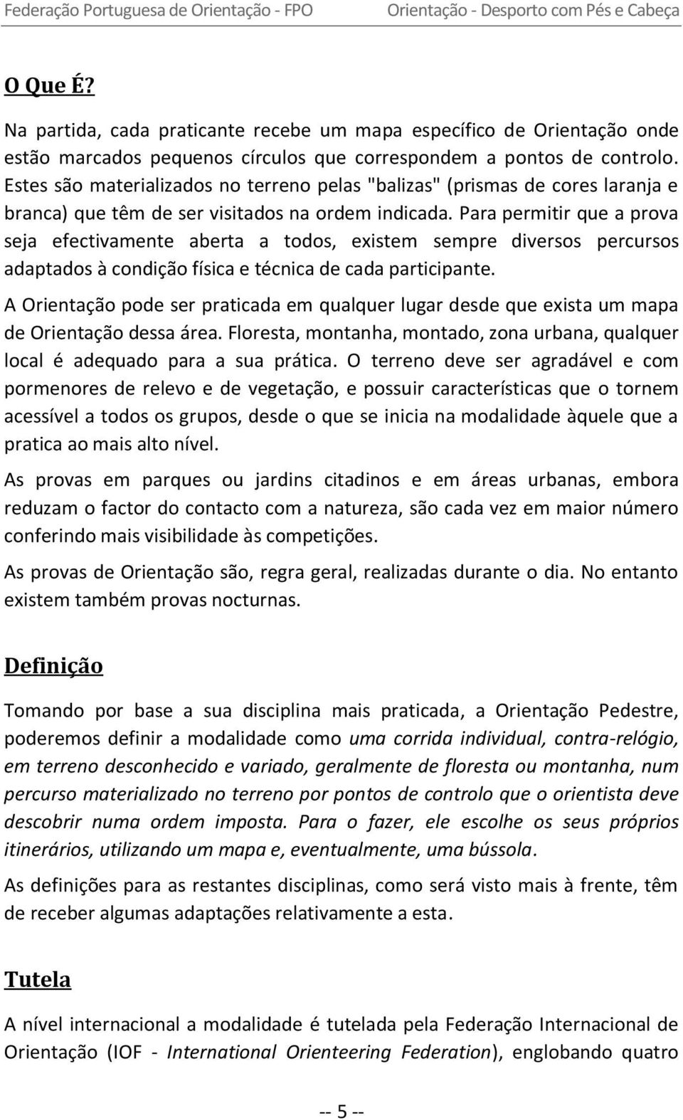 Estes são materializados no terreno pelas "balizas" (prismas de cores laranja e branca) que têm de ser visitados na ordem indicada.