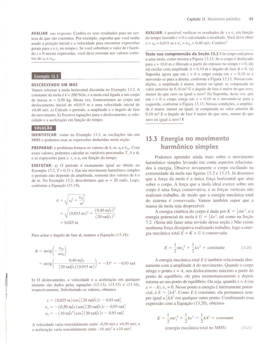 Se você substituir o valor de t fazendo t = O nessas epressões, você deve retomar aos valores corretos de Xo e UO' _- DESCREVENDO UM MHS Vamos retomar à mola horizontal discutida no Eemplo 13.2.