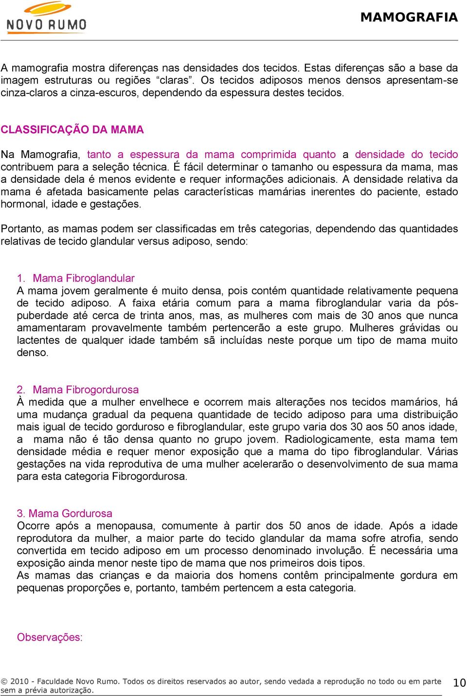 CLASSIFICAÇÃO DA MAMA Na Mamografia, tanto a espessura da mama comprimida quanto a densidade do tecido contribuem para a seleção técnica.