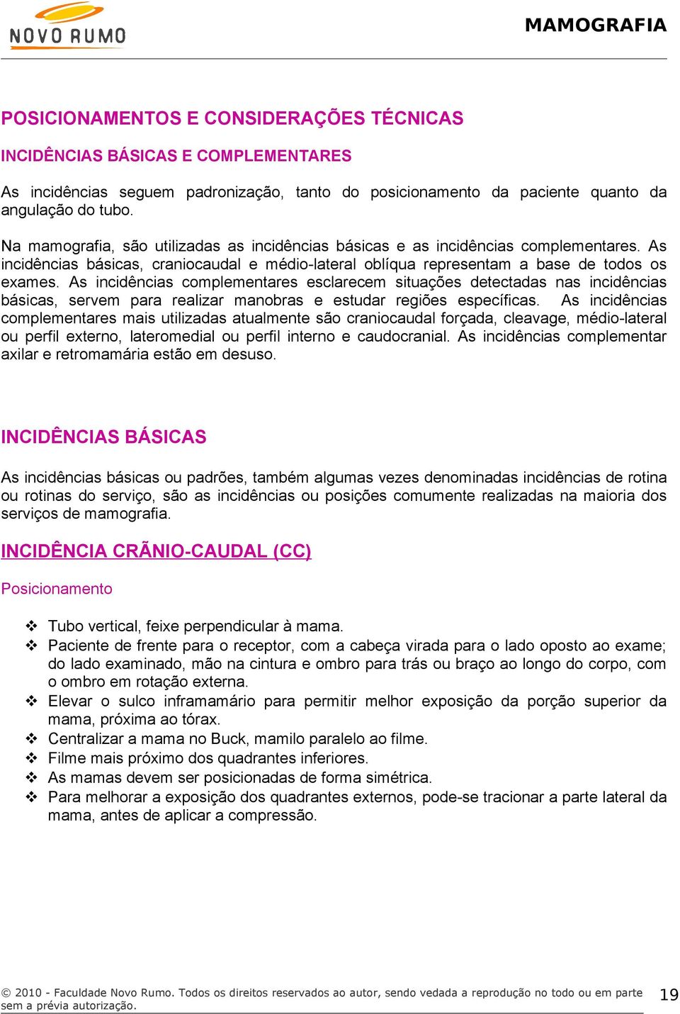 As incidências complementares esclarecem situações detectadas nas incidências básicas, servem para realizar manobras e estudar regiões específicas.