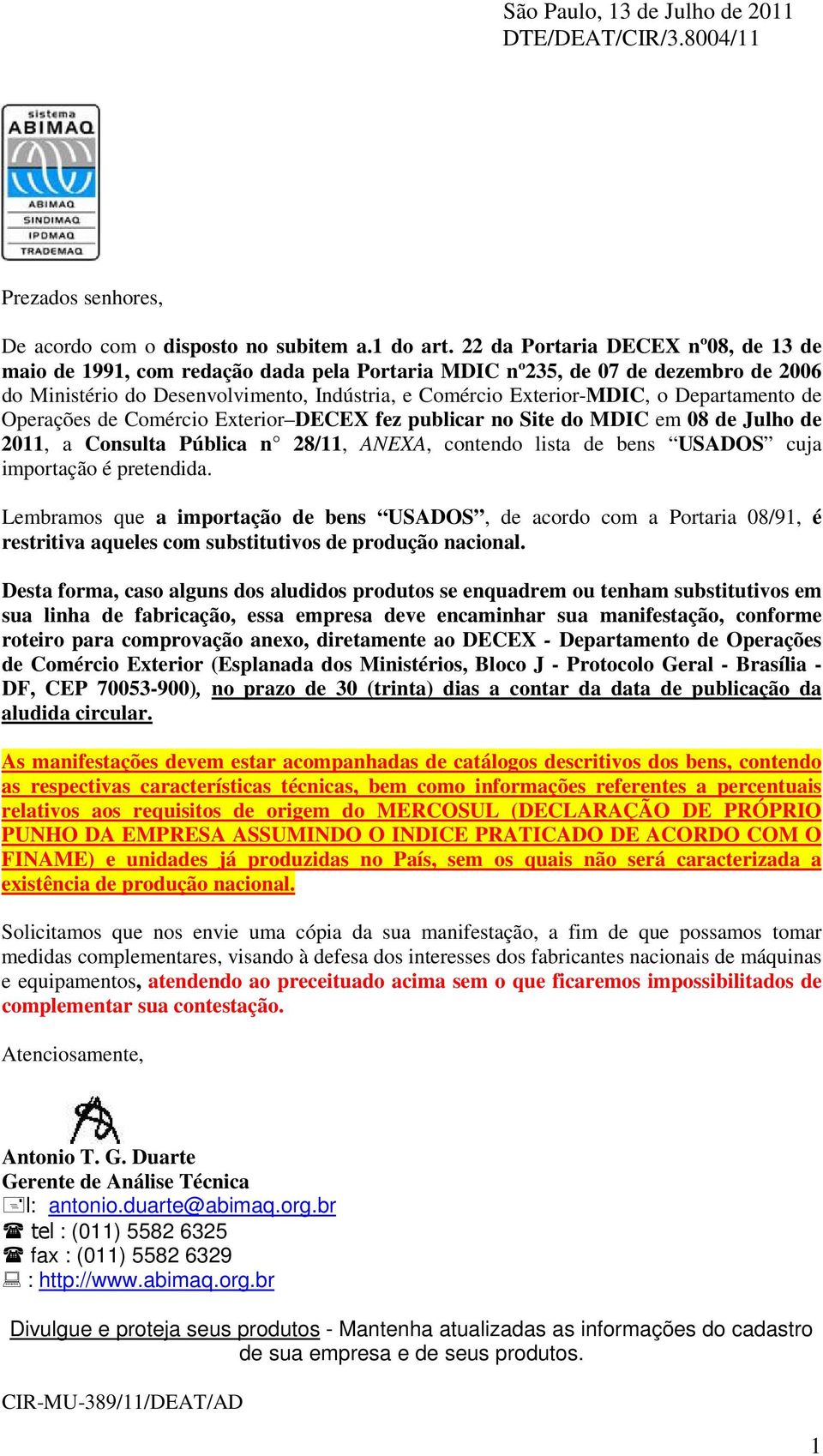 Departamento de Operações de Comércio Exterior DECEX fez publicar no Site do MDIC em 08 de Julho de 2011, a Consulta Pública n 28/11, ANEXA, contendo lista de bens USADOS cuja importação é pretendida.