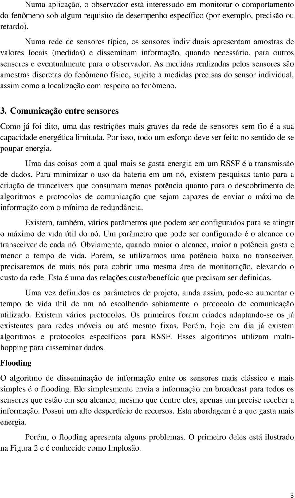 observador. As medidas realizadas pelos sensores são amostras discretas do fenômeno físico, sujeito a medidas precisas do sensor individual, assim como a localização com respeito ao fenômeno. 3.