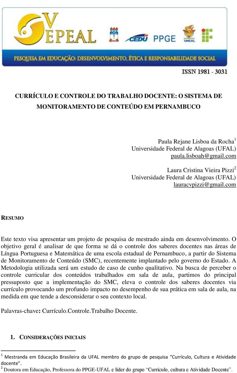 O objetivo geral é analisar de que forma se dá o controle dos saberes docentes nas áreas de Língua Portuguesa e Matemática de uma escola estadual de Pernambuco, a partir do Sistema de Monitoramento