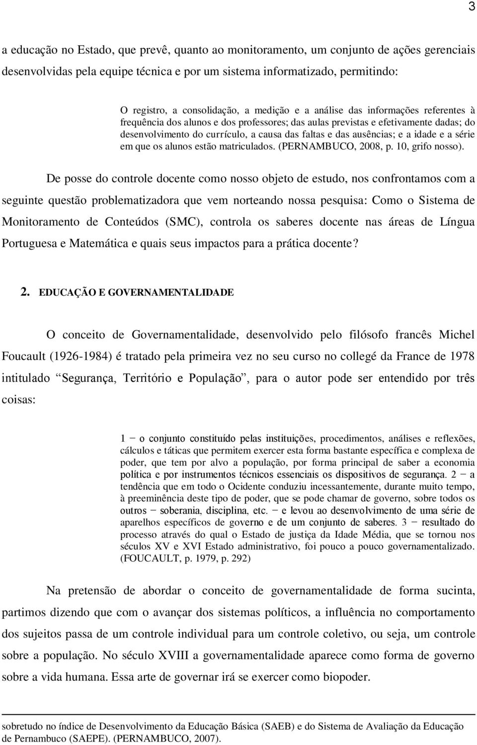 ausências; e a idade e a série em que os alunos estão matriculados. (PERNAMBUCO, 2008, p. 10, grifo nosso).