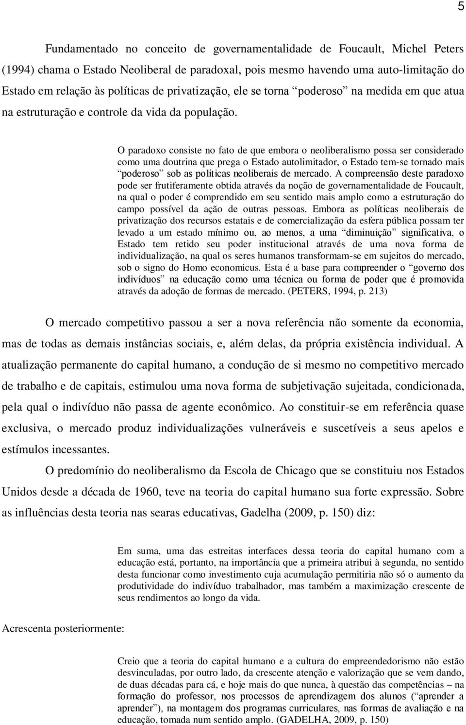 O paradoxo consiste no fato de que embora o neoliberalismo possa ser considerado como uma doutrina que prega o Estado autolimitador, o Estado tem-se tornado mais poderoso sob as políticas neoliberais