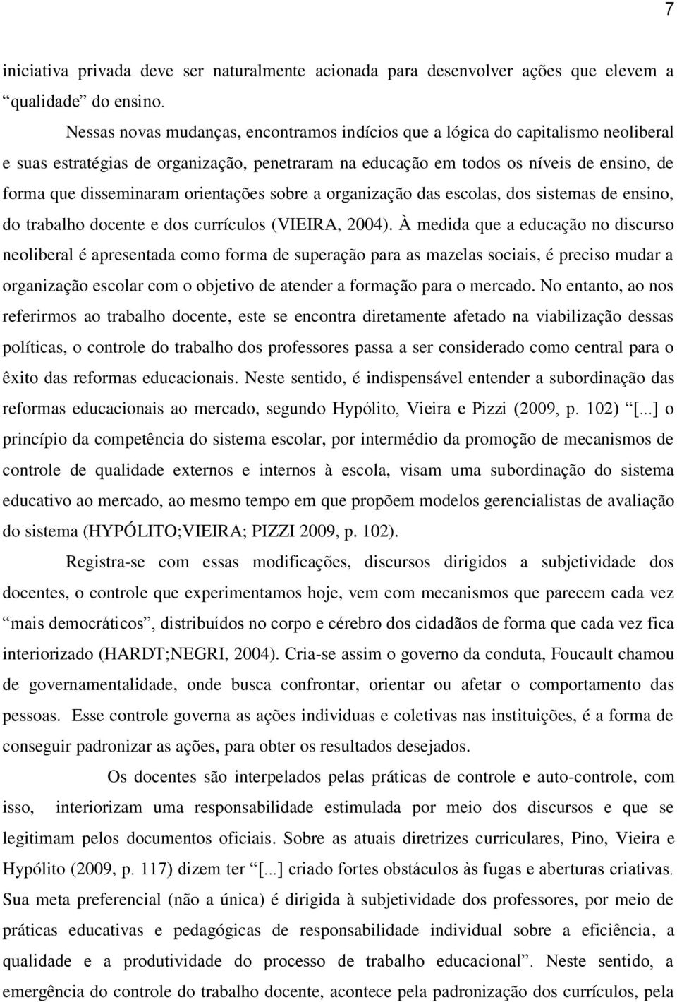 orientações sobre a organização das escolas, dos sistemas de ensino, do trabalho docente e dos currículos (VIEIRA, 2004).