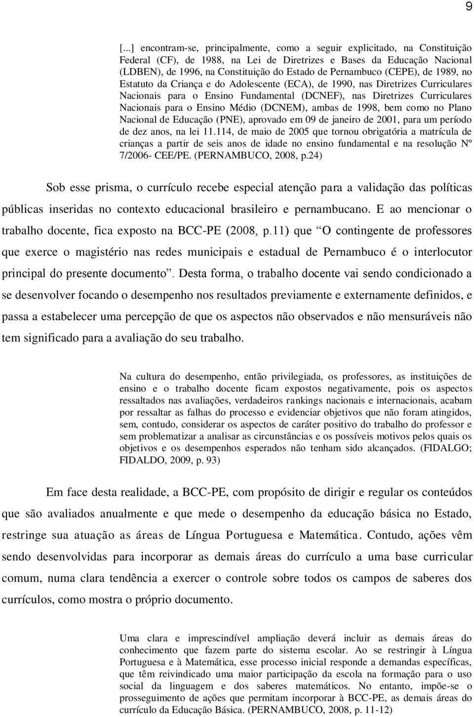 para o Ensino Médio (DCNEM), ambas de 1998, bem como no Plano Nacional de Educação (PNE), aprovado em 09 de janeiro de 2001, para um período de dez anos, na lei 11.