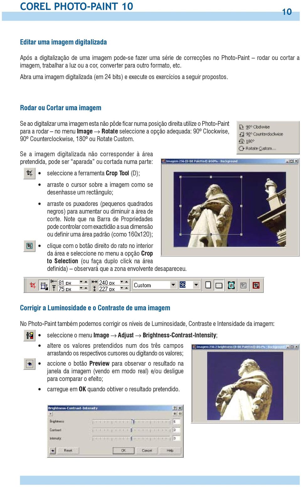 Rodar ou Cortar uma imagem Se ao digitalizar uma imagem esta não pôde ficar numa posição direita utilize o Photo-Paint para a rodar no menu Image Rotate seleccione a opção adequada: 90º Clockwise,