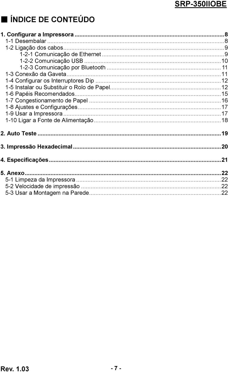 .. 12 1-6 Papéis Recomendados... 15 1-7 Congestionamento de Papel... 16 1-8 Ajustes e Configurações... 17 1-9 Usar a Impressora... 17 1-10 Ligar a Fonte de Alimentação.