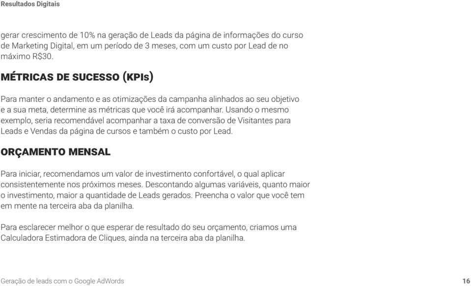 Usando o mesmo exemplo, seria recomendável acompanhar a taxa de conversão de Visitantes para Leads e Vendas da página de cursos e também o custo por Lead.