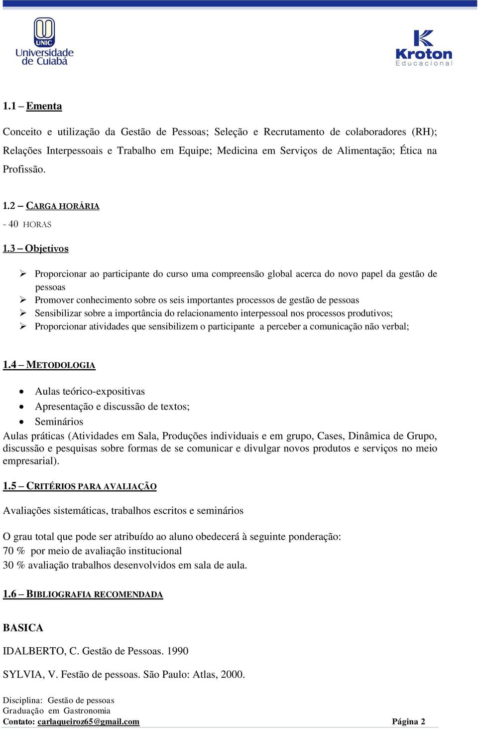 3 Objetivos Proporcionar ao participante do curso uma compreensão global acerca do novo papel da gestão de pessoas Promover conhecimento sobre os seis importantes processos de gestão de pessoas