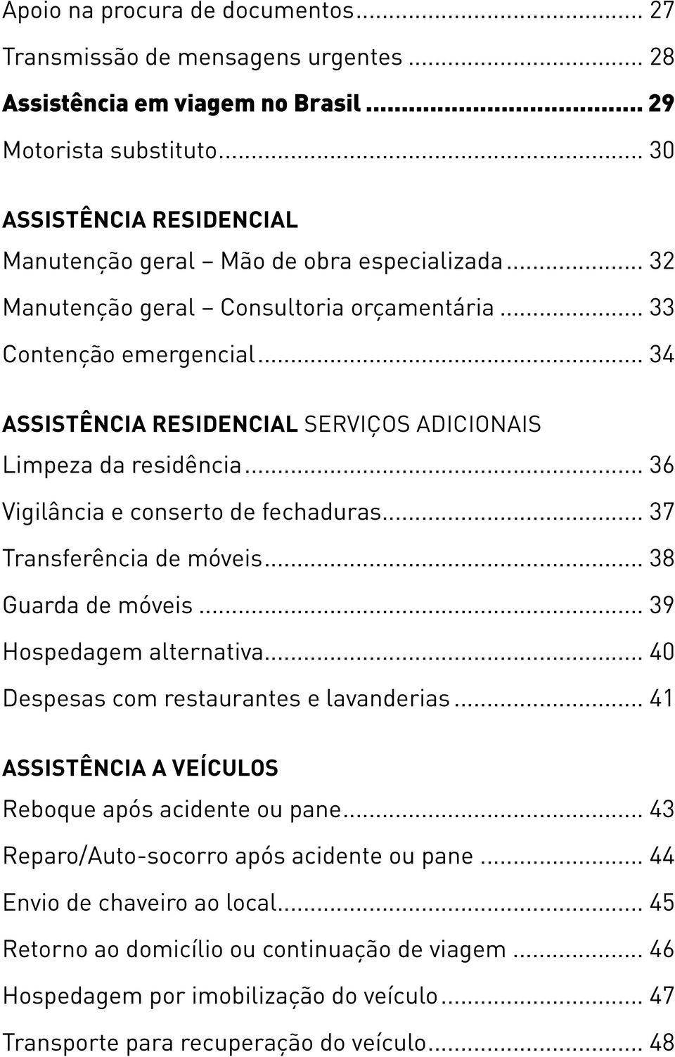 .. 34 ASSISTÊNCIA RESIDENCIAL Serviços adicionais Limpeza da residência... 36 Vigilância e conserto de fechaduras... 37 Transferência de móveis... 38 Guarda de móveis... 39 Hospedagem alternativa.