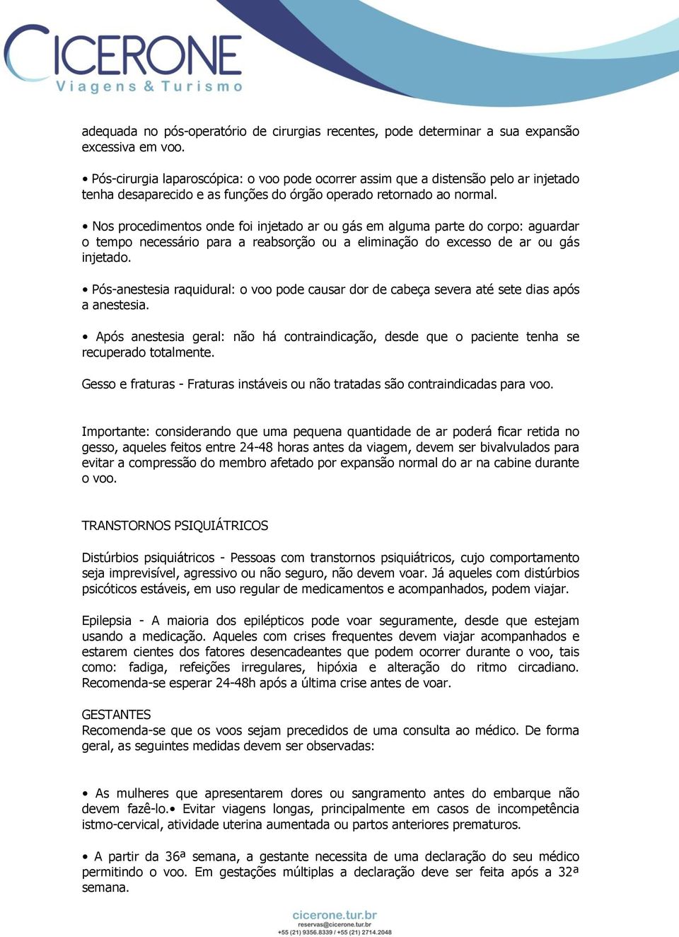 Nos procedimentos onde foi injetado ar ou gás em alguma parte do corpo: aguardar o tempo necessário para a reabsorção ou a eliminação do excesso de ar ou gás injetado.