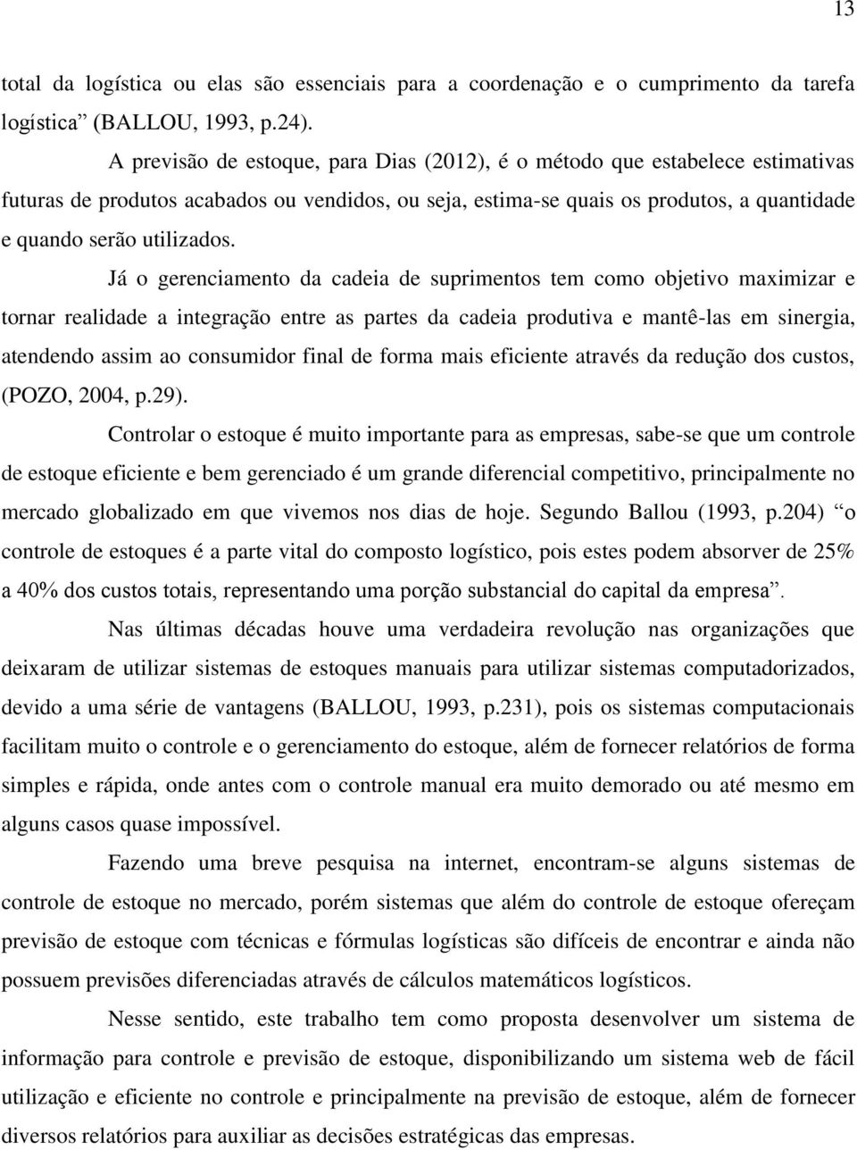 Já o gerenciamento da cadeia de suprimentos tem como objetivo maximizar e tornar realidade a integração entre as partes da cadeia produtiva e mantê-las em sinergia, atendendo assim ao consumidor