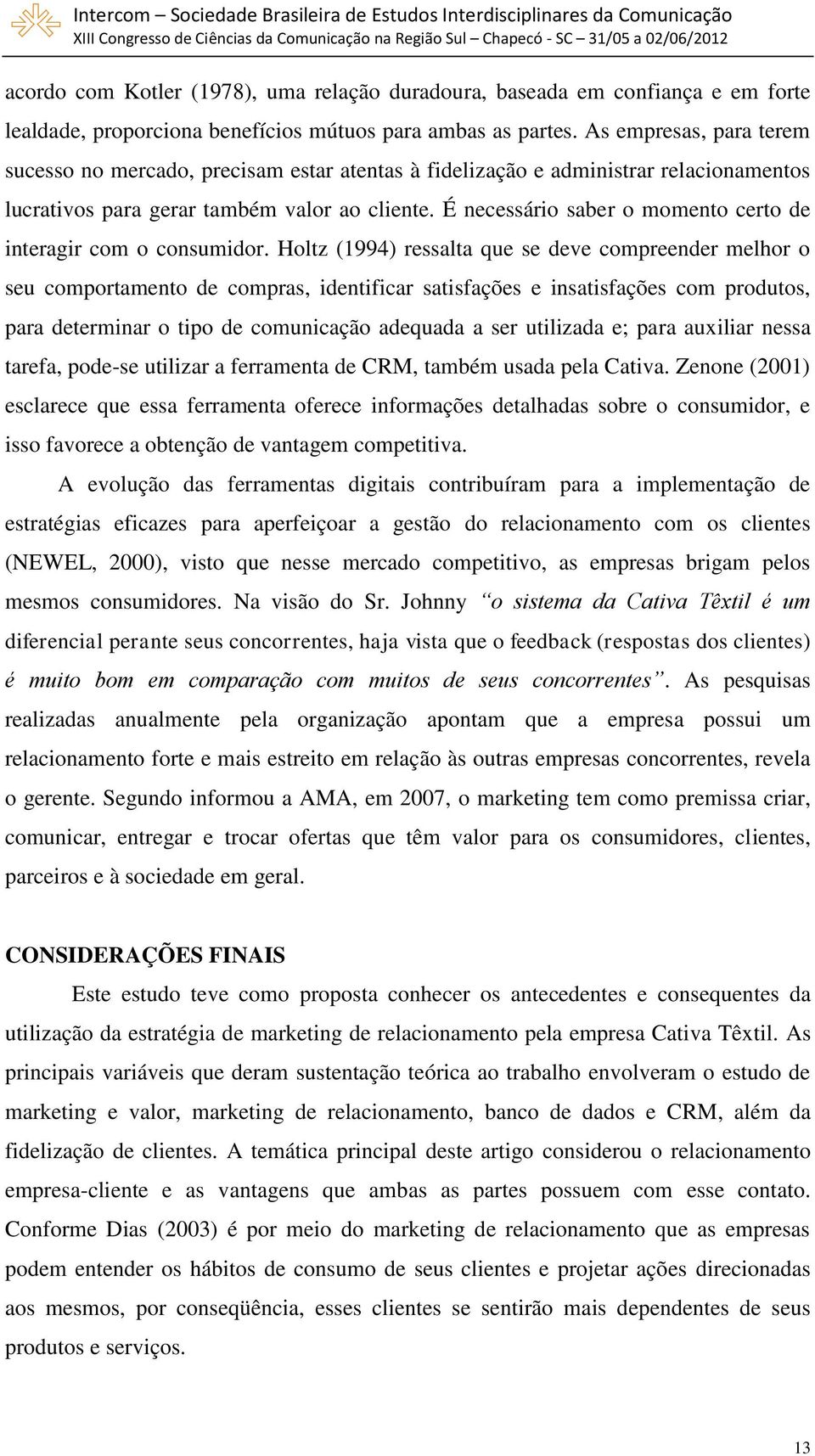 É necessário saber o momento certo de interagir com o consumidor.