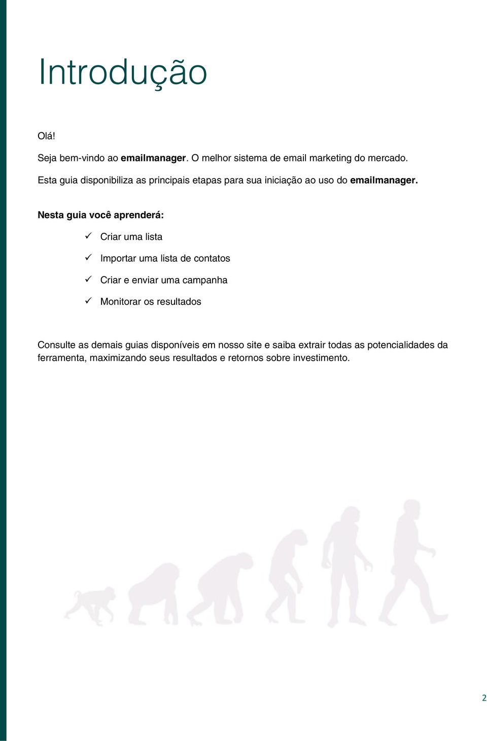 Nesta guia você aprenderá: Criar uma lista Importar uma lista de contatos Criar e enviar uma campanha Monitorar os