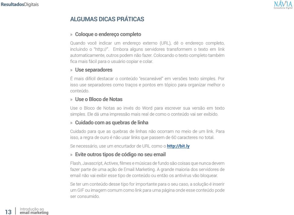 »» Use separadores É mais difícil destacar o conteúdo escaneável em versões texto simples. Por isso use separadores como traços e pontos em tópico para organizar melhor o conteúdo.