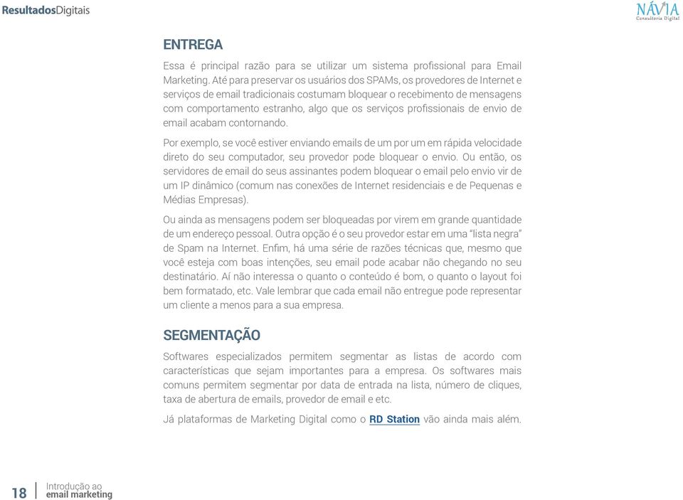 profissionais de envio de email acabam contornando. Por exemplo, se você estiver enviando emails de um por um em rápida velocidade direto do seu computador, seu provedor pode bloquear o envio.