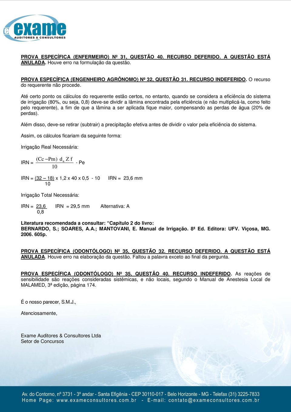 Até certo ponto os cálculos do requerente estão certos, no entanto, quando se considera a eficiência do sistema de irrigação (80%, ou seja, 0,8) deve-se dividir a lâmina encontrada pela eficiência (e