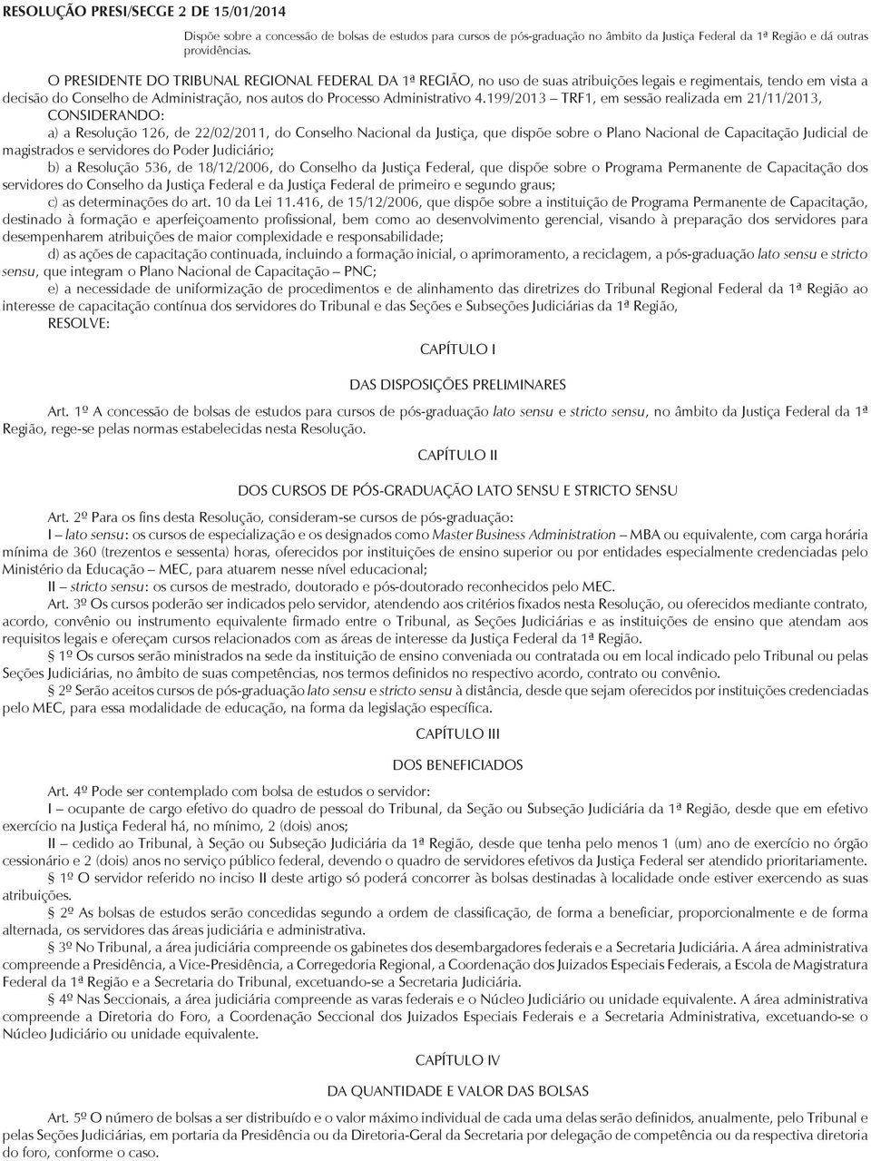 199/2013 TRF1, em sessão realizada em 21/11/2013, CONSIDERANDO: a) a Resolução 126, de 22/02/2011, do Conselho Nacional da Justiça, que dispõe sobre o Plano Nacional de Capacitação Judicial de