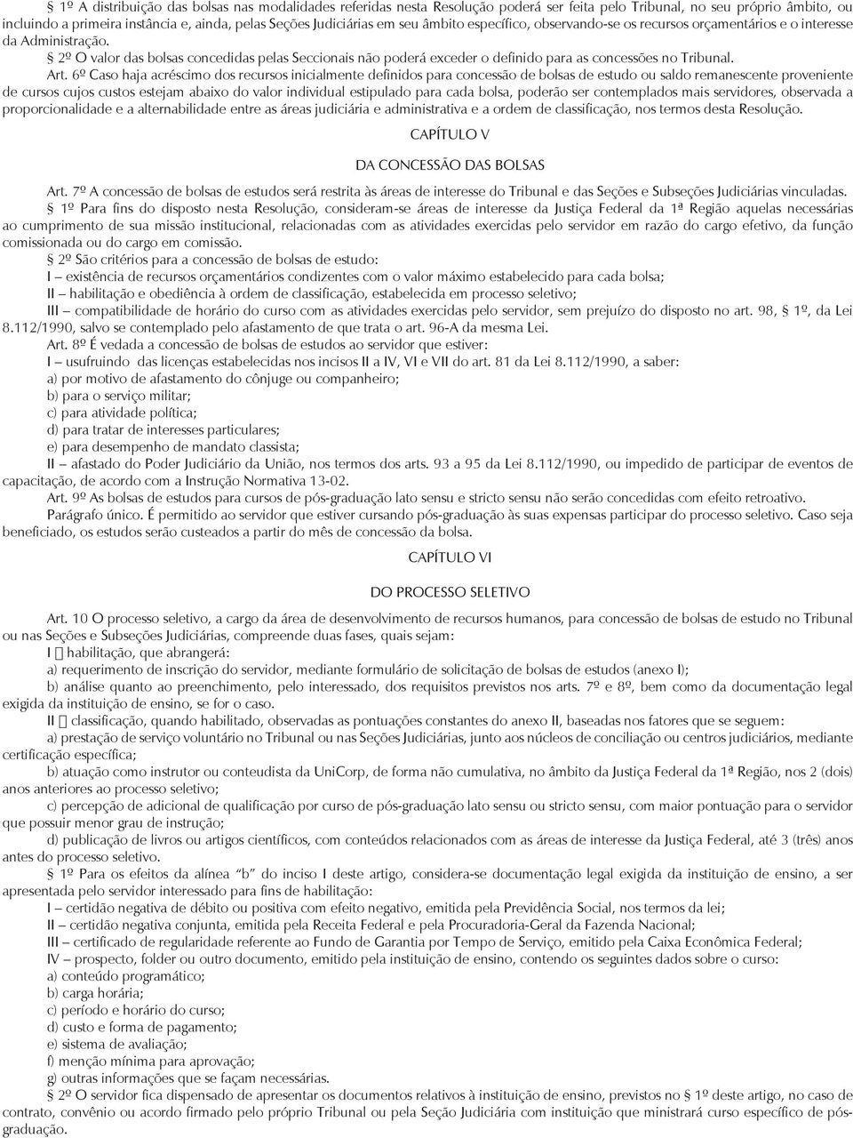 2º O valor das bolsas concedidas pelas Seccionais não poderá exceder o definido para as concessões no Tribunal. Art.