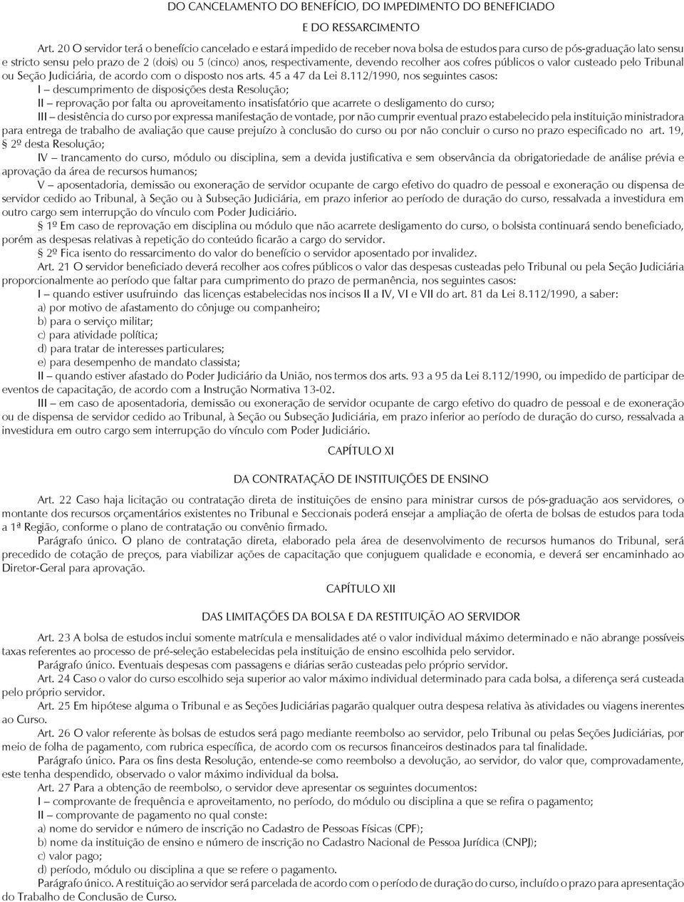 respectivamente, devendo recolher aos cofres públicos o valor custeado pelo Tribunal ou Seção Judiciária, de acordo com o disposto nos arts. 45 a 47 da Lei 8.