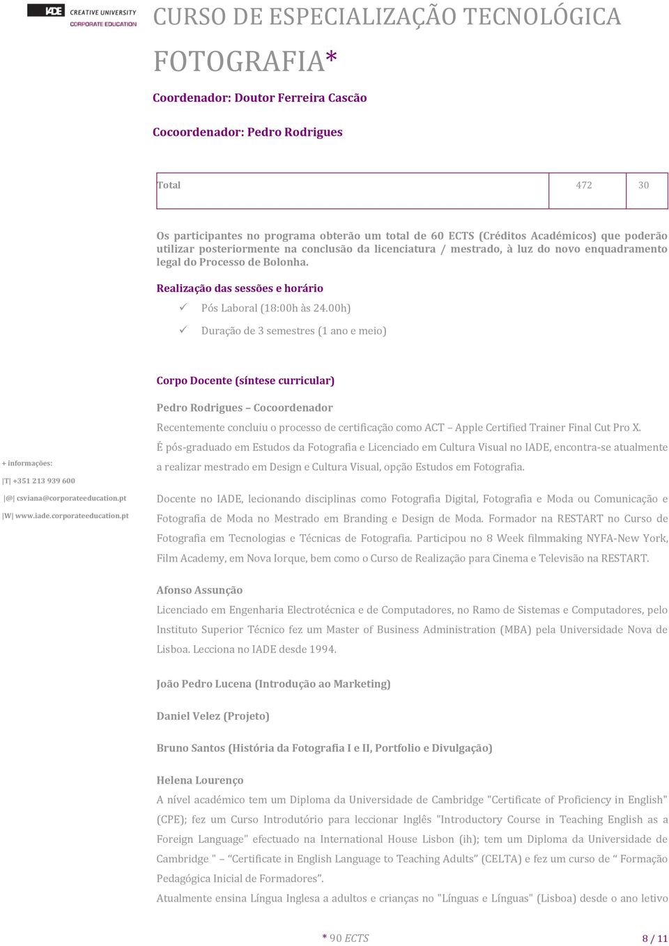 00h) Duração de 3 semestres (1 ano e meio) Corpo Docente (síntese curricular) Pedro Rodrigues Cocoordenador Recentemente concluiu o processo de certificação como ACT Apple Certified Trainer Final Cut