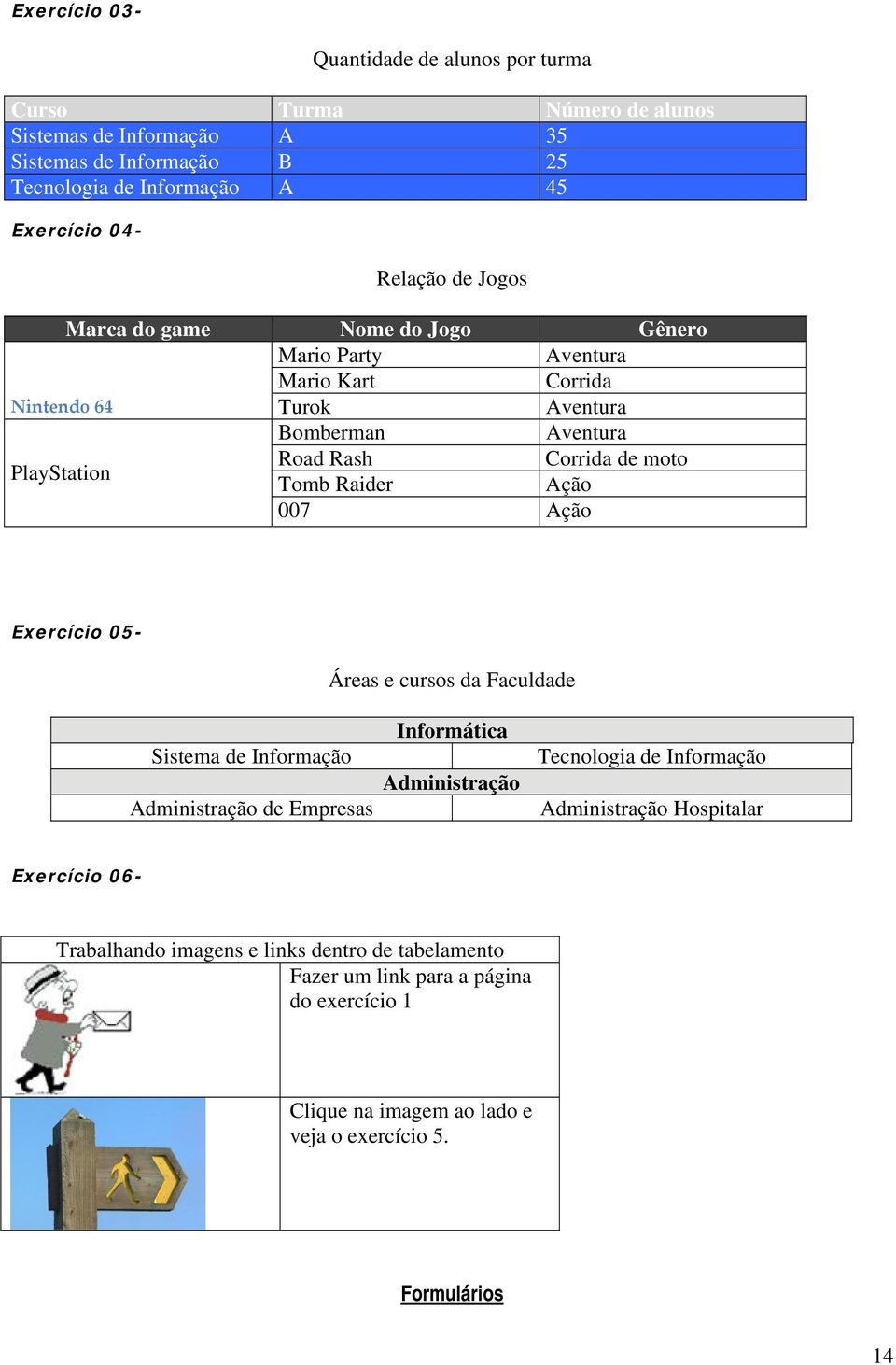 Tomb Raider Ação 007 Ação Exercício 05- Áreas e cursos da Faculdade Sistema de Informação Administração de Empresas Informática Administração Tecnologia de Informação