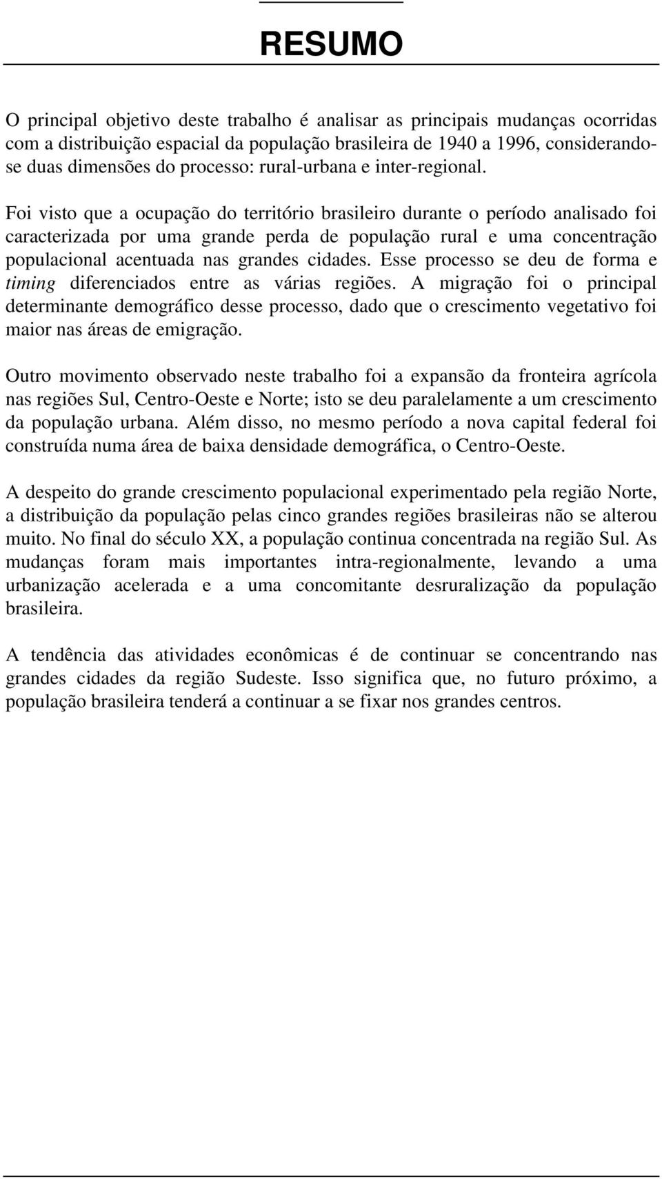 Foi visto que a ocupação do território brasileiro durante o período analisado foi caracterizada por uma grande perda de população rural e uma concentração populacional acentuada nas grandes cidades.