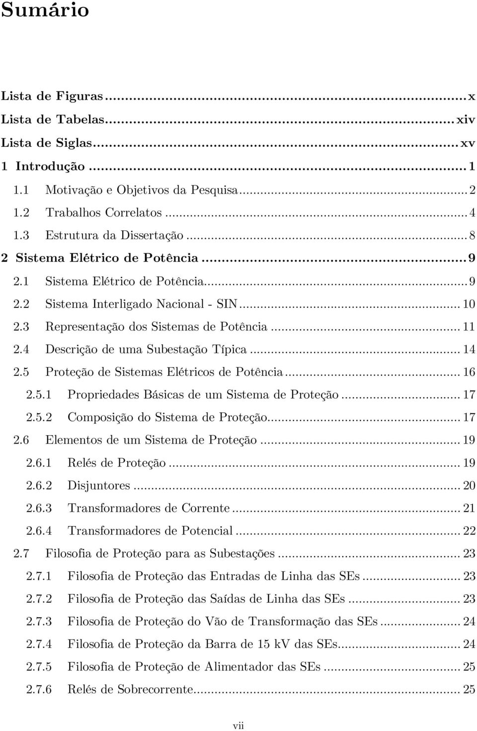 4 Descrição de uma Subestação Típica... 14 2.5 Proteção de Sistemas Elétricos de Potência... 16 2.5.1 Propriedades Básicas de um Sistema de Proteção... 17 2.5.2 Composição do Sistema de Proteção.