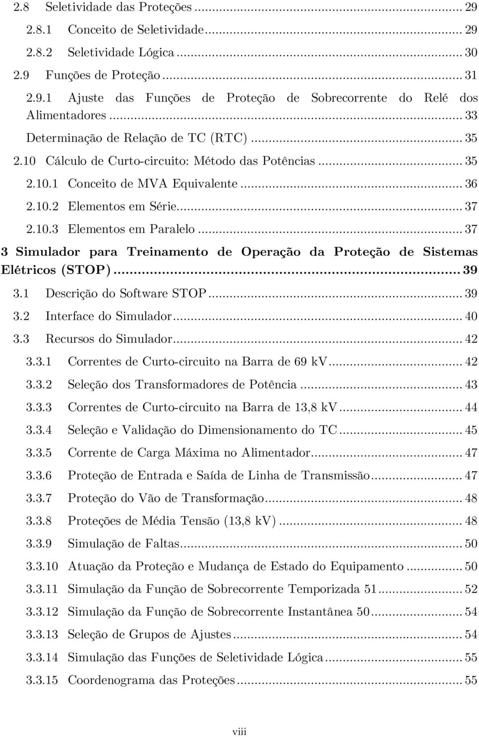 .. 37 3 Simulador para Treinamento de Operação da Proteção de Sistemas Elétricos (STOP)... 39 3.1 Descrição do Software STOP... 39 3.2 Interface do Simulador... 40 3.3 Recursos do Simulador... 42 3.3.1 Correntes de Curto-circuito na Barra de 69 kv.